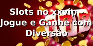Slots no xxvip - Jogue e Ganhe com Diversão